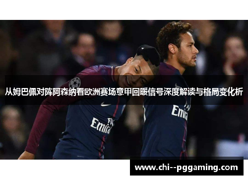从姆巴佩对阵阿森纳看欧洲赛场意甲回暖信号深度解读与格局变化析